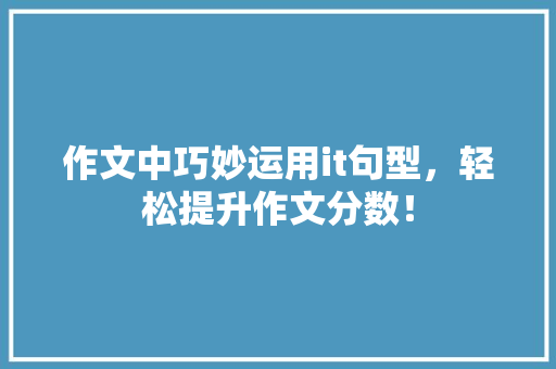 作文中巧妙运用it句型，轻松提升作文分数！