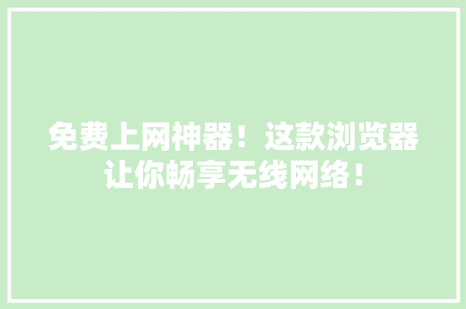 免费上网神器！这款浏览器让你畅享无线网络！