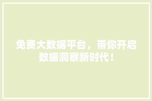 免费大数据平台，带你开启数据洞察新时代！ 项目报告