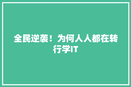 全民逆袭！为何人人都在转行学IT