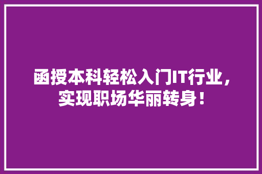 函授本科轻松入门IT行业，实现职场华丽转身！