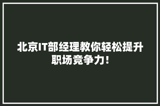 北京IT部经理教你轻松提升职场竞争力！ 后端技术