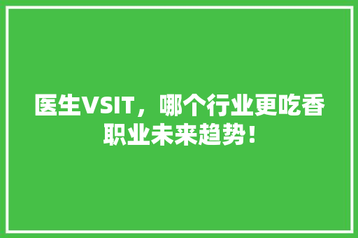 医生VSIT，哪个行业更吃香职业未来趋势！