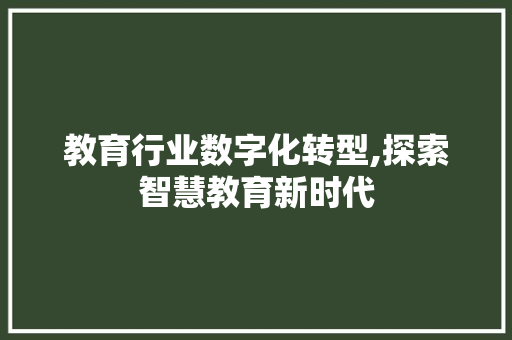 教育行业数字化转型,探索智慧教育新时代 前端技术