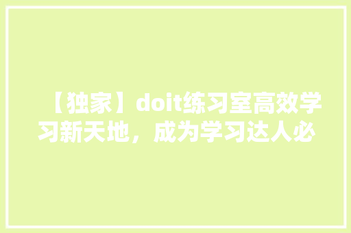 【独家】doit练习室高效学习新天地，成为学习达人必备利器！