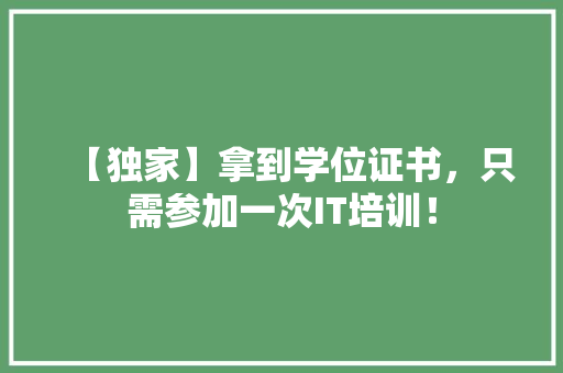 【独家】拿到学位证书，只需参加一次IT培训！ 网站建设