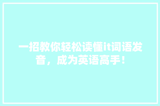 一招教你轻松读懂it词语发音，成为英语高手！