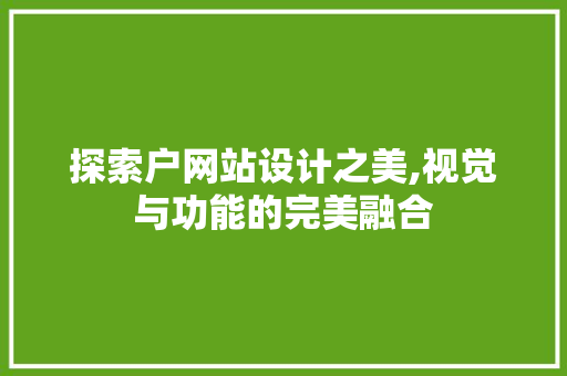 探索户网站设计之美,视觉与功能的完美融合 缓存Redis