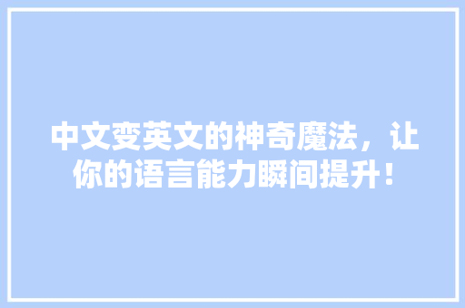 中文变英文的神奇魔法，让你的语言能力瞬间提升！