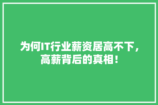 为何IT行业薪资居高不下，高薪背后的真相！ 市场营销范文