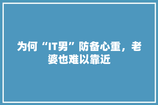 为何“IT男”防备心重，老婆也难以靠近