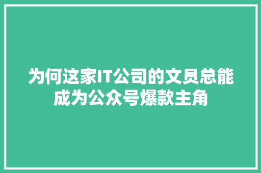 为何这家IT公司的文员总能成为公众号爆款主角