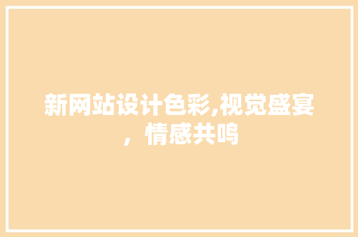 新网站设计色彩,视觉盛宴，情感共鸣 缓存Redis