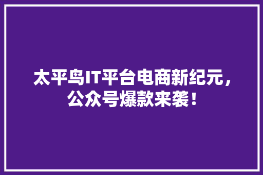 太平鸟IT平台电商新纪元，公众号爆款来袭！