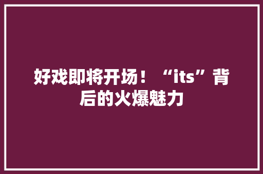 好戏即将开场！“its”背后的火爆魅力