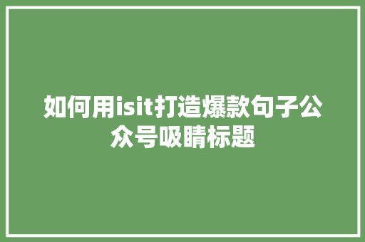 如何用isit打造爆款句子公众号吸睛标题
