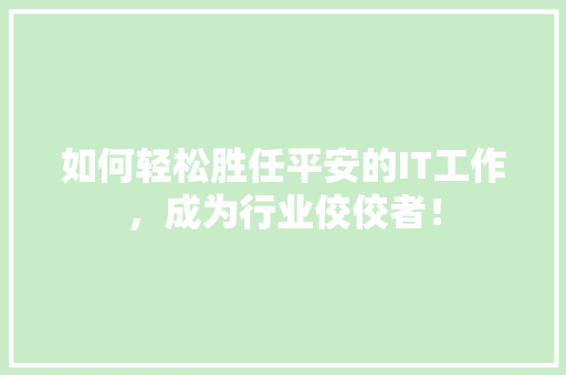 如何轻松胜任平安的IT工作，成为行业佼佼者！