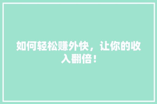 如何轻松赚外快，让你的收入翻倍！