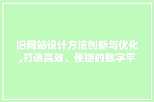 旧网站设计方法创新与优化,打造高效、便捷的数字平台