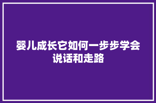 婴儿成长它如何一步步学会说话和走路
