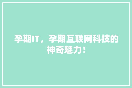 孕期IT，孕期互联网科技的神奇魅力！