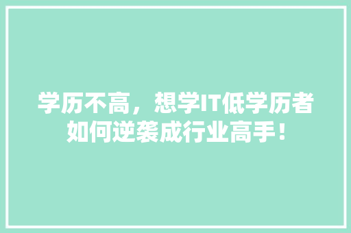 学历不高，想学IT低学历者如何逆袭成行业高手！