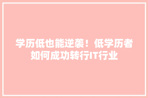 学历低也能逆袭！低学历者如何成功转行IT行业