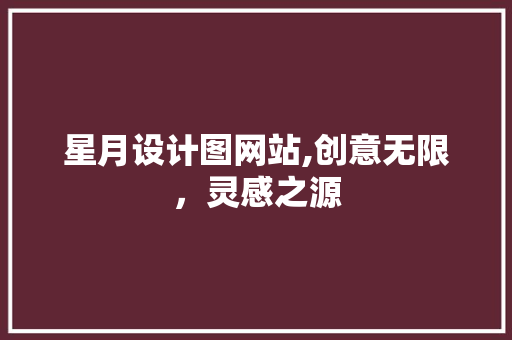 星月设计图网站,创意无限，灵感之源