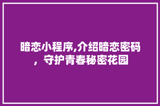 暗恋小程序,介绍暗恋密码，守护青春秘密花园