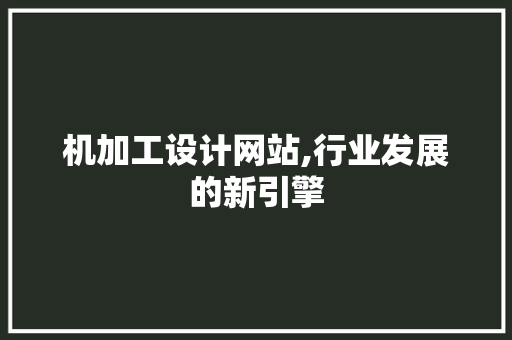 机加工设计网站,行业发展的新引擎