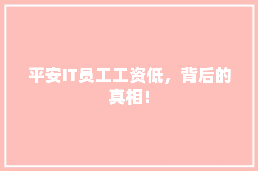 平安IT员工工资低，背后的真相！