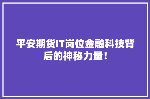 平安期货IT岗位金融科技背后的神秘力量！