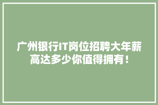 广州银行IT岗位招聘大年薪高达多少你值得拥有！