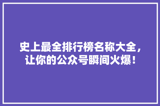 史上最全排行榜名称大全，让你的公众号瞬间火爆！
