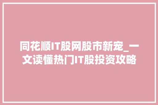 同花顺IT股网股市新宠_一文读懂热门IT股投资攻略