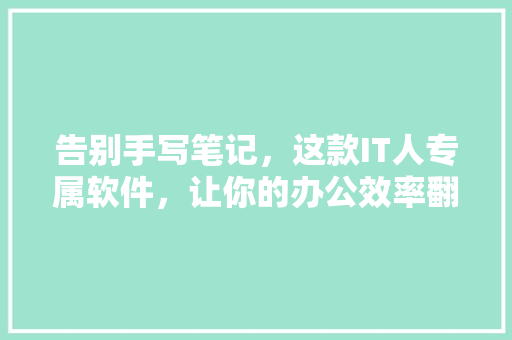 告别手写笔记，这款IT人专属软件，让你的办公效率翻倍！