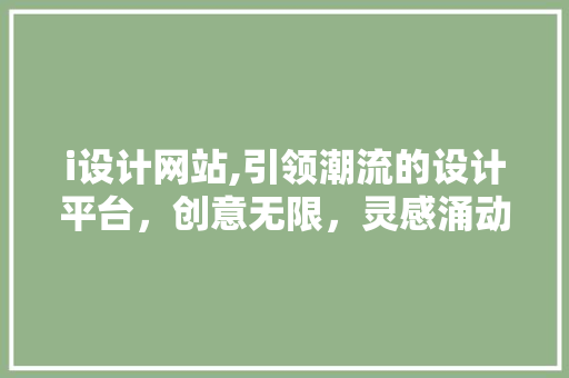 i设计网站,引领潮流的设计平台，创意无限，灵感涌动
