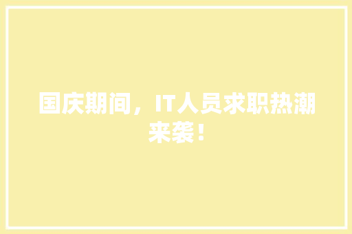 国庆期间，IT人员求职热潮来袭！