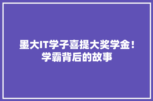 墨大IT学子喜提大奖学金！学霸背后的故事