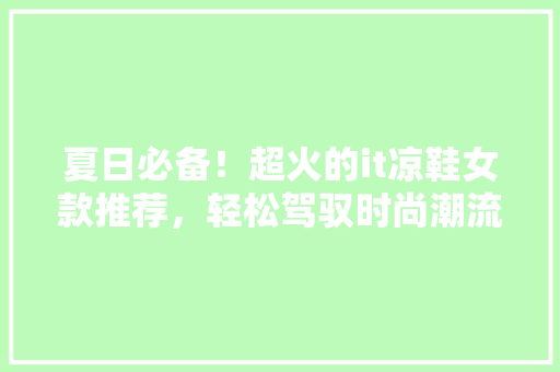 夏日必备！超火的it凉鞋女款推荐，轻松驾驭时尚潮流