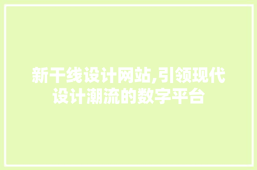 新干线设计网站,引领现代设计潮流的数字平台