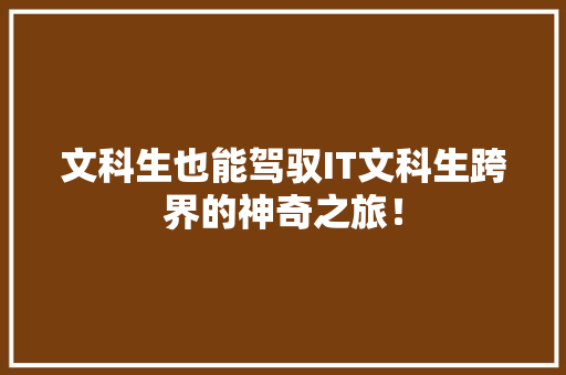 文科生也能驾驭IT文科生跨界的神奇之旅！