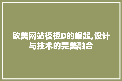 欧美网站模板D的崛起,设计与技术的完美融合 商务信函