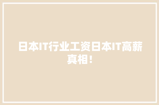 日本IT行业工资日本IT高薪真相！ 响应式设计