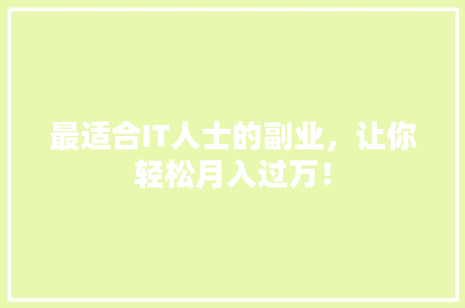 最适合IT人士的副业，让你轻松月入过万！