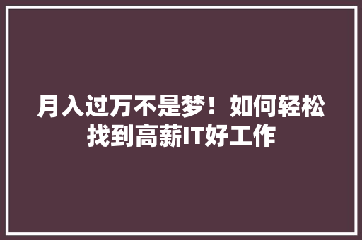 月入过万不是梦！如何轻松找到高薪IT好工作 商务信函