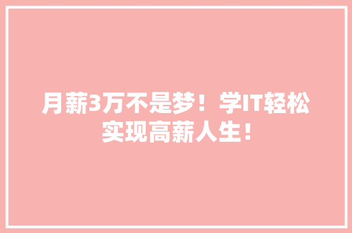 月薪3万不是梦！学IT轻松实现高薪人生！