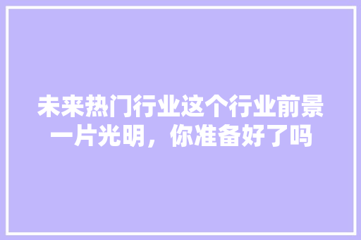 未来热门行业这个行业前景一片光明，你准备好了吗 缓存Redis