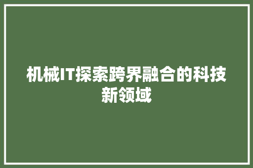 机械IT探索跨界融合的科技新领域