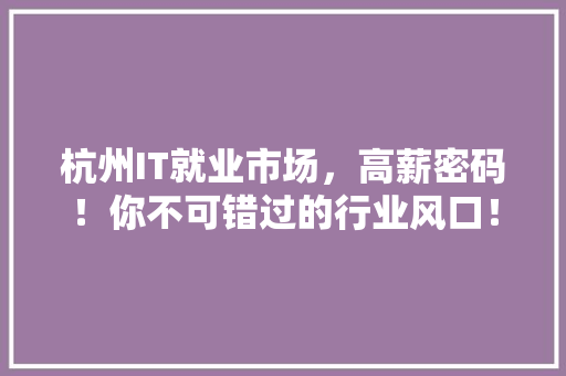 杭州IT就业市场，高薪密码！你不可错过的行业风口！